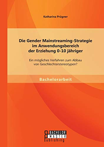 9783958201194: Die Gender Mainstreaming-Strategie im Anwendungsbereich der Erziehung 0-10 jhriger: Ein mgliches Verfahren zum Abbau von Geschlechterstereotypen?