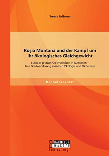 9783958201576: Roşia Montană und der Kampf um ihr kologisches Gleichgewicht: Europas grtes Goldvorhaben in Rumnien - Eine Gradwanderung zwischen kologie und konomie