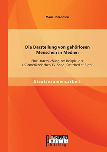 9783958202450: Die Darstellung von gehrlosen Menschen in Medien: Eine Untersuchung am Beispiel der US-amerikanischen TV-Serie „Switched at Birth“