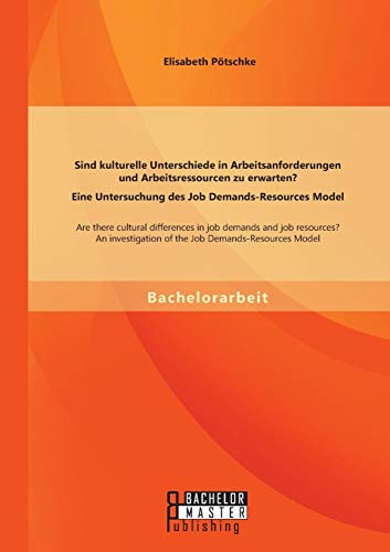 Imagen de archivo de Sind kulturelle Unterschiede in Arbeitsanforderungen und Arbeitsressourcen zu erwarten? Eine Untersuchung des Job Demands-Resources Model: Are there . Job Demands- Resources Model (German Edition) a la venta por Lucky's Textbooks