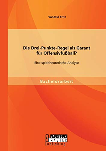 Imagen de archivo de Die Drei-Punkte-Regel als Garant fr Offensivfuball? Eine spieltheoretische Analyse (German Edition) a la venta por Lucky's Textbooks