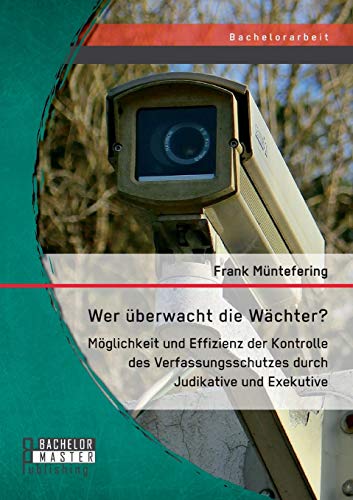 9783958203808: Wer berwacht die Wchter? Mglichkeit und Effizienz der Kontrolle des Verfassungsschutzes durch Judikative und Exekutive