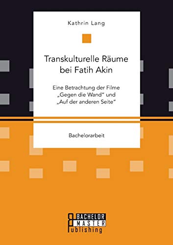 Stock image for Transkulturelle Rume bei Fatih Akin: Eine Betrachtung der Filme Gegen die Wand und Auf der anderen Seite (German Edition) for sale by Lucky's Textbooks