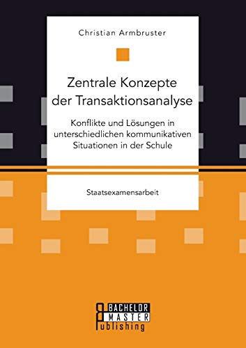 Stock image for Zentrale Konzepte der Transaktionsanalyse: Konflikte und Lsungen in unterschiedlichen kommunikativen Situationen in der Schule (German Edition) for sale by Lucky's Textbooks