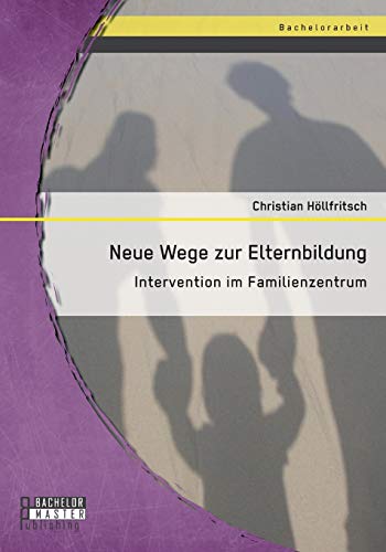 Stock image for Neue Wege zur Elternbildung: Intervention im Familienzentrum (German Edition) for sale by Lucky's Textbooks