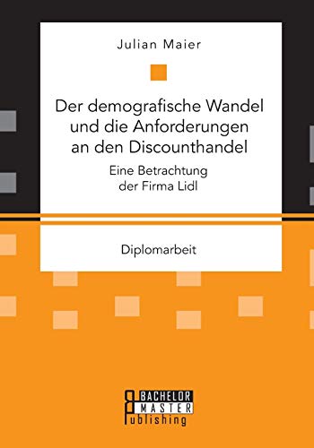 Stock image for Der demografische Wandel und die Anforderungen an den Discounthandel: Eine Betrachtung der Firma Lidl (German Edition) for sale by Lucky's Textbooks