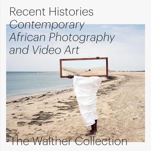 Stock image for Recent Histories: Contemporary African Photography and Video Art from the Walther Collection for sale by Midtown Scholar Bookstore