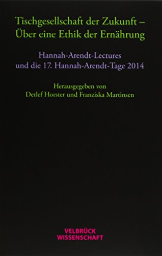 Stock image for Tischgesellschaft der Zukunft - ber eine Ethik der Ernhrung: Hannah-Arendt-Lectures und Hannah-Arendt-Tage 2014 for sale by medimops