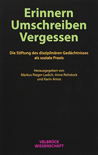 9783958320680: Erinnern, Umschreiben, Vergessen.: Die Stiftung des disziplinren Gedchtnisses als soziale Praxis