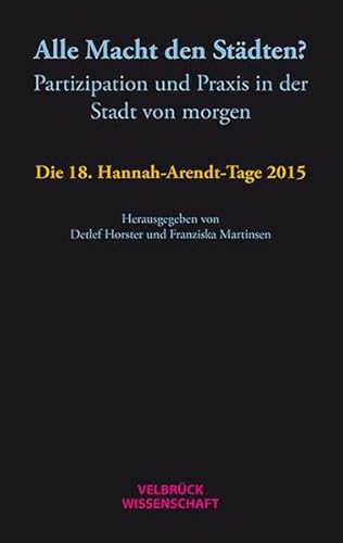 Beispielbild fr Alle Macht den Stdten? Partizipation und Praxis in der Stadt von morgen : die 18. Hannah-Arendt-Tage 2015, zum Verkauf von modernes antiquariat f. wiss. literatur