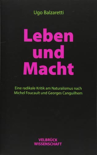 9783958321359: Leben und Macht: Eine radikale Kritik am Naturalismus nach Michel Foucault und Georges Canguilhem