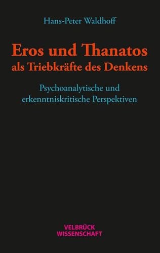 Beispielbild fr Eros und Thanatos als Triebkrfte des Denkens. Psychoanalytische und erkenntniskritische Perspektiven. zum Verkauf von Buchparadies Rahel-Medea Ruoss