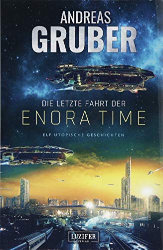 9783958353435: Die letzte Fahrt der Enora Time: elf utopische Geschichten - von Dystopie und Space Opera bis Science Fiction