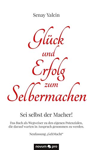 Stock image for Glck und Erfolg zum Selbermachen: Sei selbst der Macher! Das Buch als Wegweiser zu den eigenen Potenzialen, die darauf warten in Anspruch genommen zu werden. (German Edition) for sale by GF Books, Inc.