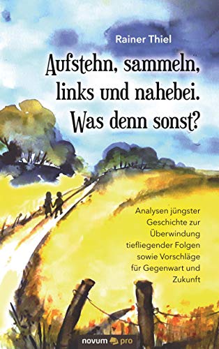 Stock image for Aufstehn, sammeln, links und nahebei. Was denn sonst?: Analysen jngster Geschichte zur berwindung tiefliegender Folgen sowie Vorschlge fr Gegenwart und Zukunft (German Edition) for sale by Lucky's Textbooks