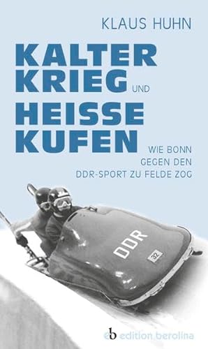 Beispielbild fr Kalter Krieg und heie Kufen: Wie Bonn gegen den DDR-Sport zu Felde zog zum Verkauf von medimops