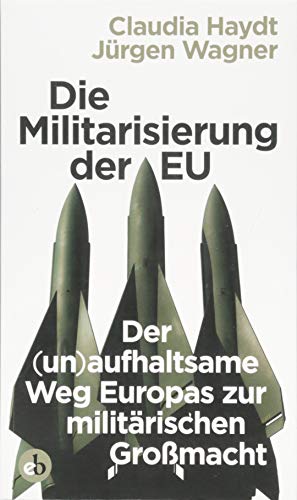 Beispielbild fr Die Militarisierung der EU: Der (un)aufhaltsame Weg Europas zur militrischen Gromacht zum Verkauf von medimops