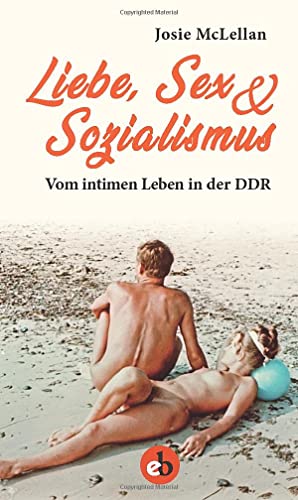 Beispielbild fr Liebe, Sex & Sozialismus: Vom intimen Leben in der DDR zum Verkauf von bookdown