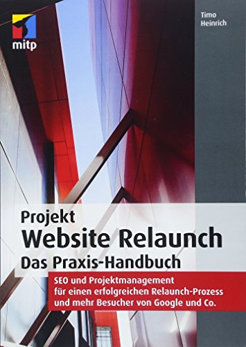 Imagen de archivo de Projekt Website Relaunch: Das Praxis-Handbuch: SEO und Projektmanagement fr einen erfolgreichen Relaunch-Prozess und mehr Besucher von Google und Co. (mitp Professional) a la venta por medimops