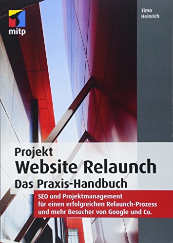 9783958456594: Projekt Website Relaunch: Das Praxis-Handbuch: SEO und Projektmanagement fr einen erfolgreichen Relaunch-Prozess und mehr Besucher von Google und Co. (mitp Professional)