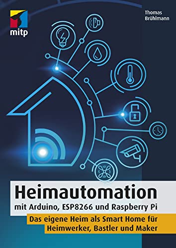 9783958456716: Heimautomation mit Arduino, ESP8266 und Raspberry Pi: Das eigene Heim als Smart Home fr Heimwerker, Bastler und Maker