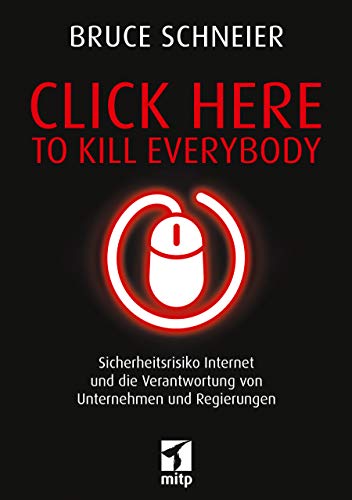 Beispielbild fr Click Here to Kill Everybody: Sicherheitsrisiko Internet und die Verantwortung von Unternehmen und Regierungen (mitp Professional) zum Verkauf von medimops