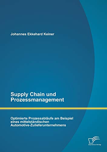 9783958505179: Supply Chain und Prozessmanagement. Optimierte Prozessablufe am Beispiel eines mittelstndischen Automotive-Zulieferunternehmens