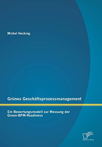 Imagen de archivo de Grünes Geschäftsprozessmanagement: Ein Bewertungsmodell zur Messung der Green-BPM-Readiness a la venta por Ria Christie Collections