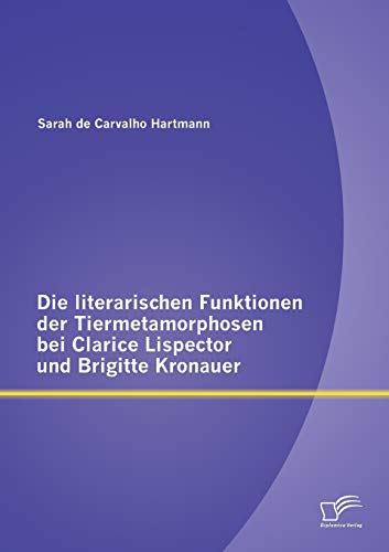 Stock image for Die literarischen Funktionen der Tiermetamorphosen bei Clarice Lispector und Brigitte Kronauer for sale by Chiron Media