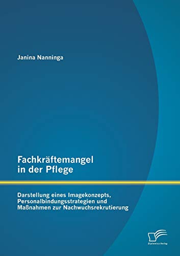 Beispielbild fr Fachkraftemangel in der Pflege: Darstellung eines Imagekonzepts, Personalbindungsstrategien und Manahmen zur Nachwuchsrekrutierung zum Verkauf von Chiron Media