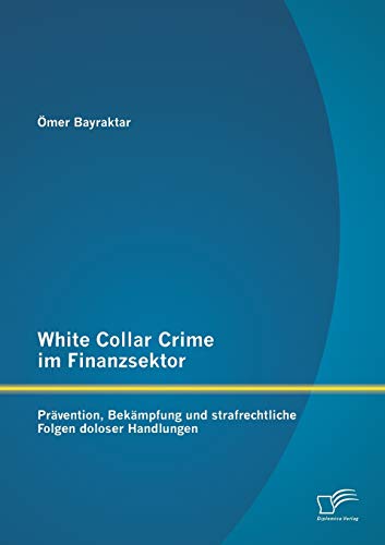 9783958505544: White Collar Crime im Finanzsektor: Prvention, Bekmpfung und strafrechtliche Folgen doloser Handlungen