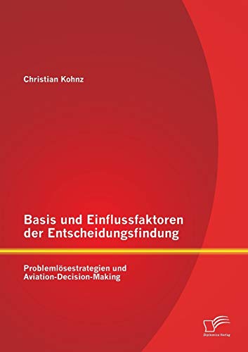 9783958505971: Basis und Einflussfaktoren der Entscheidungsfindung: Problemlsestrategien und Aviation-Decision-Making