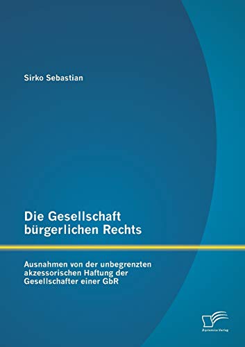 Stock image for Die Gesellschaft burgerlichen Rechts: Ausnahmen von der unbegrenzten akzessorischen Haftung der Gesellschafter einer GbR for sale by Chiron Media