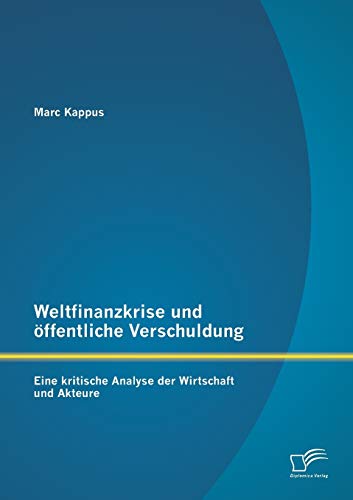 Stock image for Weltfinanzkrise und offentliche Verschuldung: Eine kritische Analyse der Wirtschaft und Akteure for sale by Chiron Media