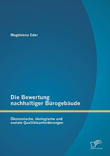 Stock image for Die Bewertung nachhaltiger Bürogebäude:  konomische;  kologische und soziale Qualitätsanforderungen for sale by Ria Christie Collections