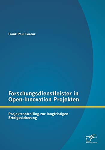 Stock image for Forschungsdienstleister in Open-Innovation Projekten: Projektcontrolling zur langfristigen Erfolgssicherung for sale by Chiron Media