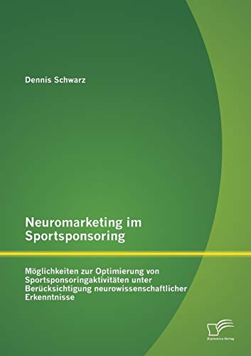 Stock image for Neuromarketing im Sportsponsoring: Moglichkeiten zur Optimierung von Sportsponsoringaktivitaten unter Berucksichtigung neurowissenschaftlicher Erkennt for sale by Chiron Media