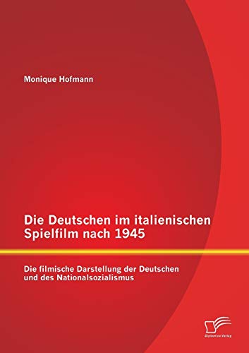 9783958506695: Die Deutschen im italienischen Spielfilm nach 1945: Die filmische Darstellung der Deutschen und des Nationalsozialismus