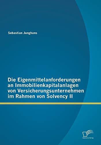 Stock image for Die Eigenmittelanforderungen an Immobilienkapitalanlagen von Versicherungsunternehmen im Rahmen von Solvency II for sale by Chiron Media