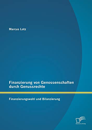 Stock image for Finanzierung von Genossenschaften durch Genussrechte: Finanzierungswahl und Bilanzierung (German Edition) for sale by Lucky's Textbooks