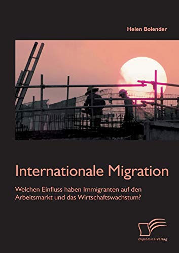 Stock image for Internationale Migration: Welchen Einfluss haben Immigranten auf den Arbeitsmarkt und das Wirtschaftswachstum? (German Edition) for sale by Lucky's Textbooks