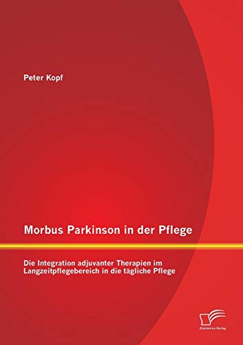 Beispielbild fr Morbus Parkinson in der Pflege: Die Integration adjuvanter Therapien im Langzeitpflegebereich in die tgliche Pflege. zum Verkauf von Buchhandlung Neues Leben