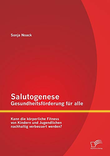 Stock image for Salutogenese - Gesundheitsfrderung fr alle: Kann die krperliche Fitness von Kindern und Jugendlichen nachhaltig verbessert werden? for sale by Blackwell's