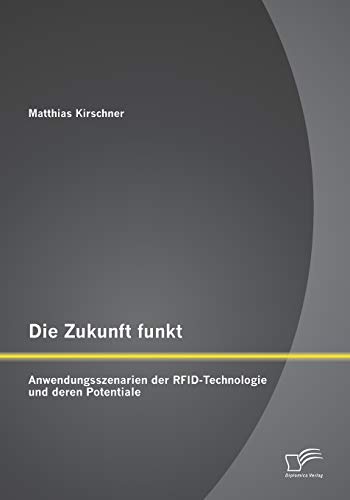 9783958507340: Die Zukunft funkt: Anwendungsszenarien der Rfid-Technologie und deren Potentiale