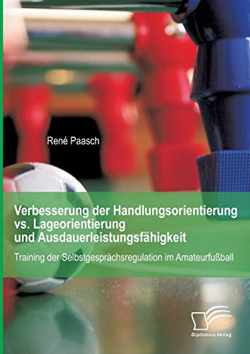 Stock image for Verbesserung der Handlungsorientierung vs. Lageorientierung und Ausdauerleistungsfhigkeit: Training der Selbstgesprchsregulation im Amateurfuball (German Edition) for sale by Lucky's Textbooks