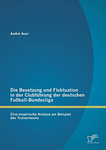 9783958507692: Die Besetzung und Fluktuation in der Clubfhrung der deutschen Fuball-Bundesliga: Eine empirische Analyse am Beispiel des Trainerteams
