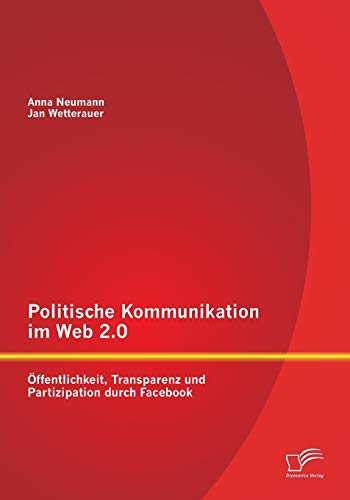 Stock image for Politische Kommunikation im Web 2.0: ffentlichkeit, Transparenz und Partizipation durch Facebook (German Edition) for sale by Lucky's Textbooks