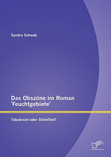 9783958507906: Das Obszne im Roman 'Feuchtgebiete': Tabubruch oder Stilmittel? (German Edition)