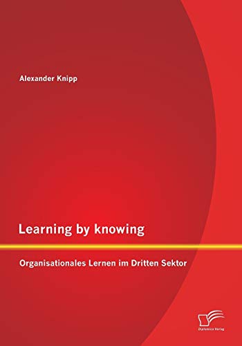 Stock image for Learning by knowing: Organisationales Lernen im Dritten Sektor for sale by Chiron Media