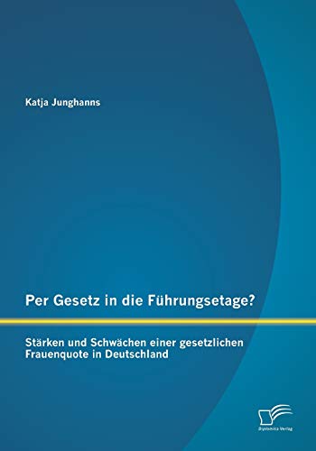 9783958508064: Per Gesetz in die Fhrungsetage? Strken und Schwchen einer gesetzlichen Frauenquote in Deutschland